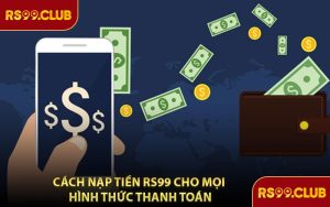 Cách Nạp Tiền RS99 Cho Mọi Hình Thức Thanh Toán