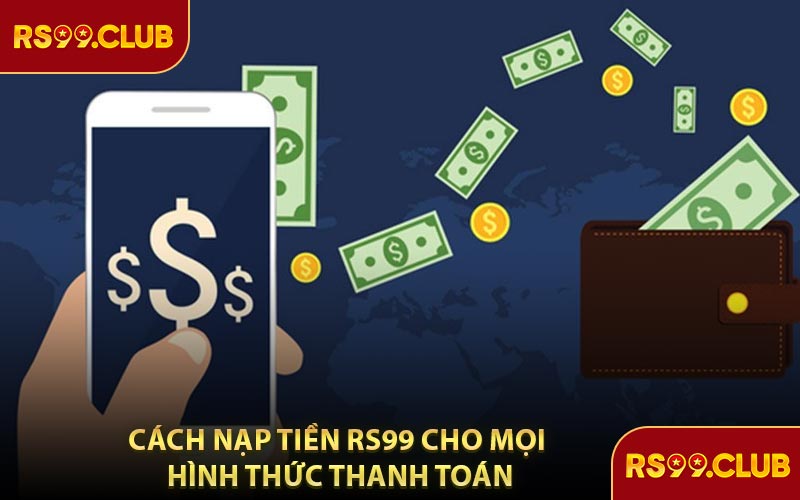 Cách Nạp Tiền RS99 Cho Mọi Hình Thức Thanh Toán