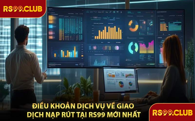 Điều Khoản Dịch Vụ Về Giao Dịch Nạp Rút Tại RS99 Mới Nhất
