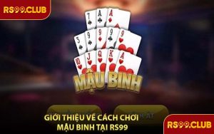 Giới Thiệu Về Cách Chơi Mậu Binh Tại RS99