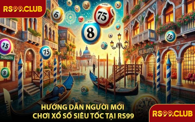 Hướng Dẫn Người Mới Chơi Xổ Số Siêu Tốc Tại RS99