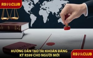 Hướng Dẫn Tạo Tài Khoản Đăng Ký RS99 Cho Người Mới