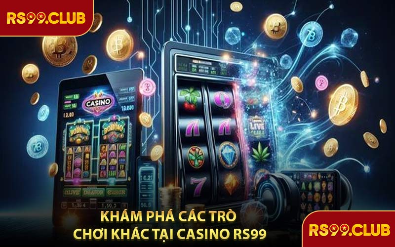 Khám Phá Các Trò Chơi Khác Tại Casino RS99