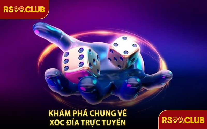 Khám Phá Chung Về Xóc Đĩa Trực Tuyến