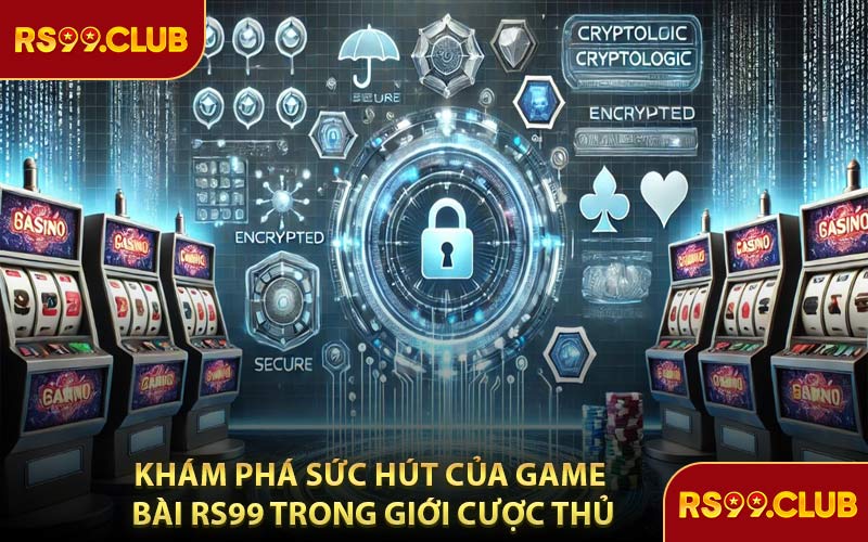Khám Phá Sức Hút Của Game Bài RS99 Trong Giới Cược Thủ