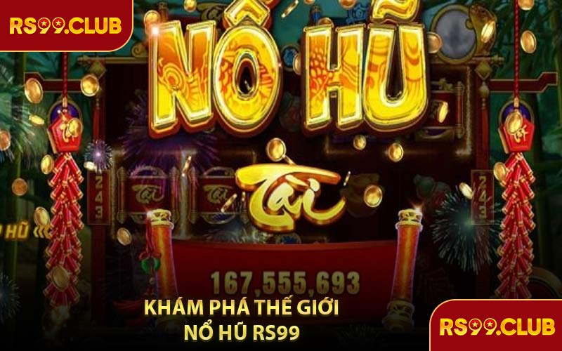 Khám Phá Thế Giới Nổ Hũ RS99