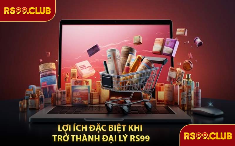Lợi Ích Đặc Biệt Khi Trở Thành Đại Lý RS99