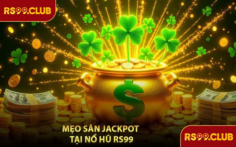 Mẹo Săn Jackpot Tại Nổ Hũ RS99