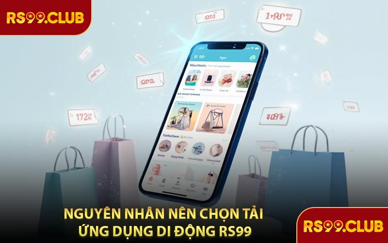 Nguyên Nhân Nên Chọn Tải Ứng Dụng Di Động RS99
