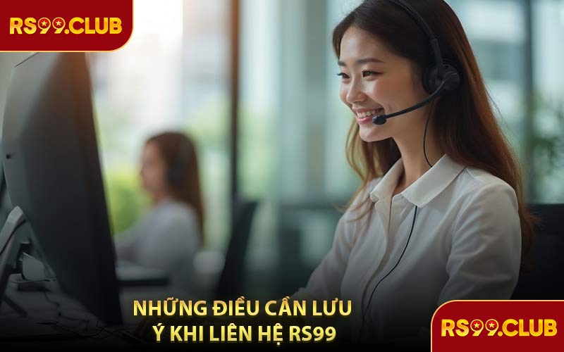 Những Điều Cần Lưu Ý Khi Liên Hệ RS99
