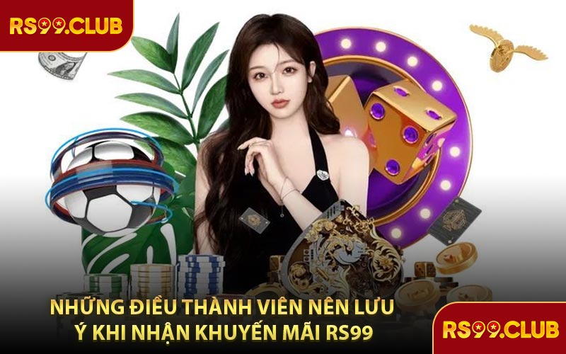 Những Điều Thành Viên Nên Lưu Ý Khi Nhận Khuyến Mãi RS99