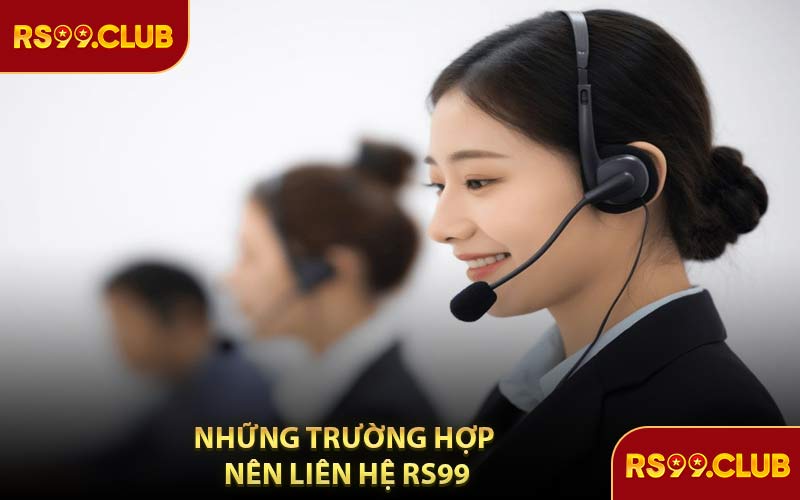 Những Trường Hợp Nên Liên Hệ RS99