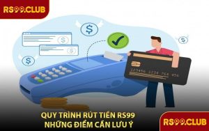 Quy Trình Rút Tiền RS99 Những Điểm Cần Lưu Ý