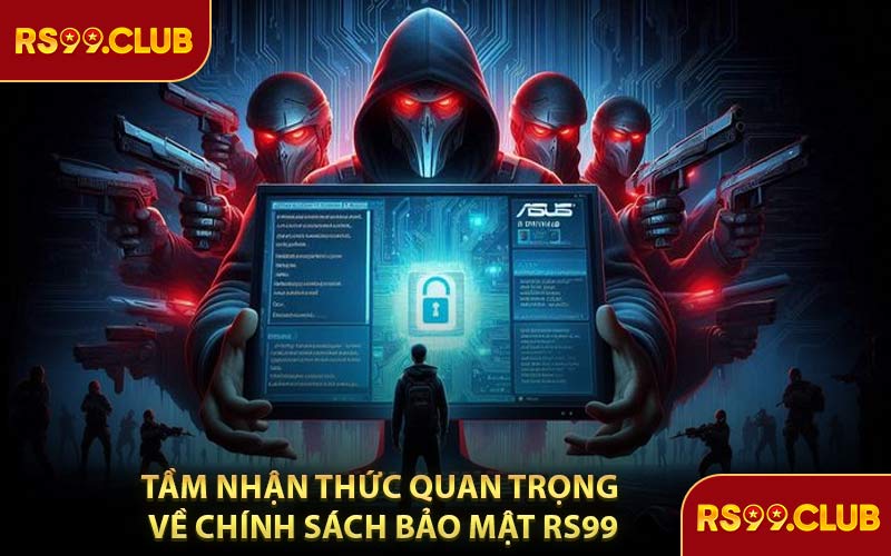 Tầm Nhận Thức Quan Trọng Về Chính Sách Bảo Mật RS99